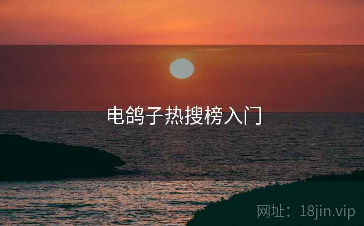 电鸽子热搜榜入门