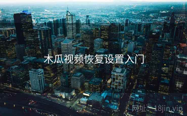 木瓜视频恢复设置入门