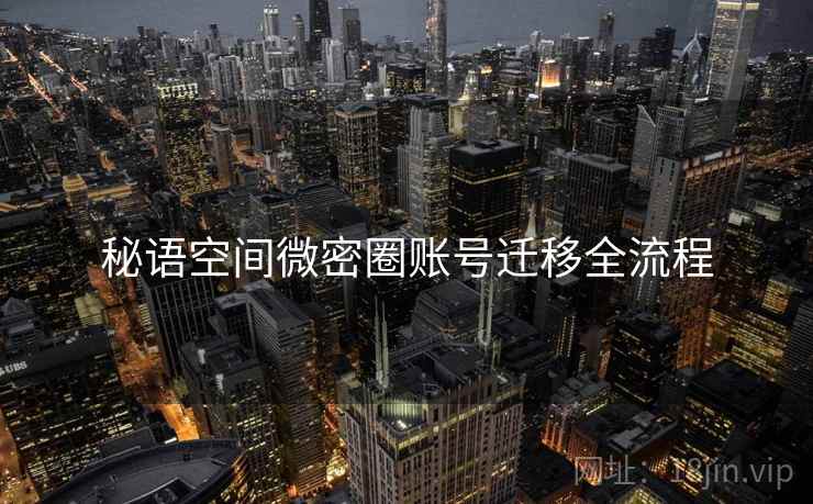 秘语空间微密圈账号迁移全流程