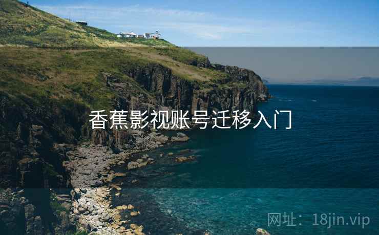 香蕉影视账号迁移入门