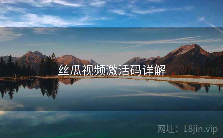 丝瓜视频激活码详解