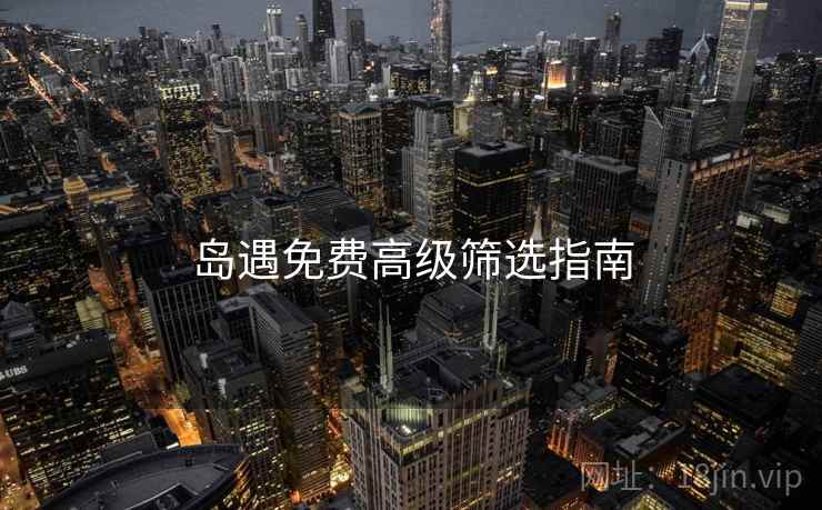 岛遇免费高级筛选指南