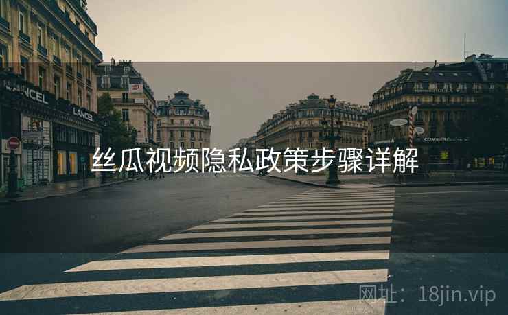 丝瓜视频隐私政策步骤详解