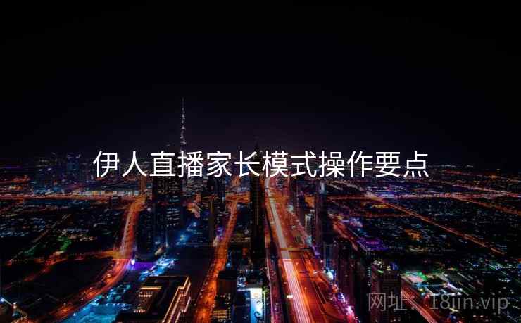 伊人直播家长模式操作要点