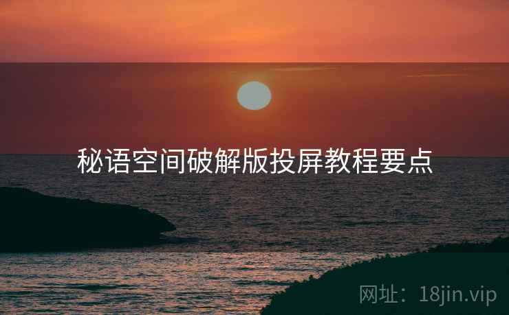 秘语空间破解版投屏教程要点