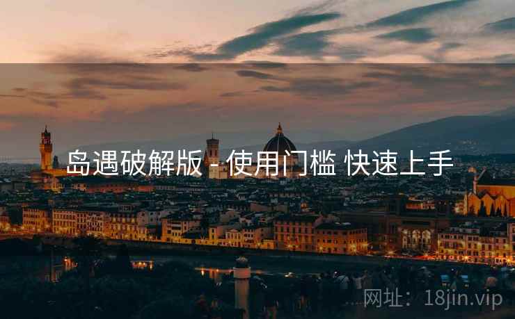岛遇破解版 - 使用门槛 快速上手