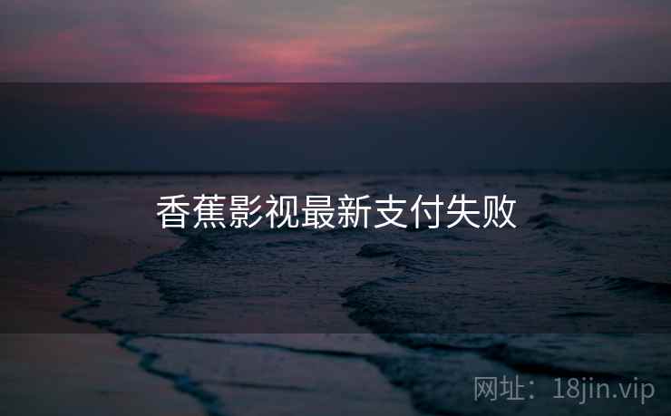 香蕉影视最新支付失败