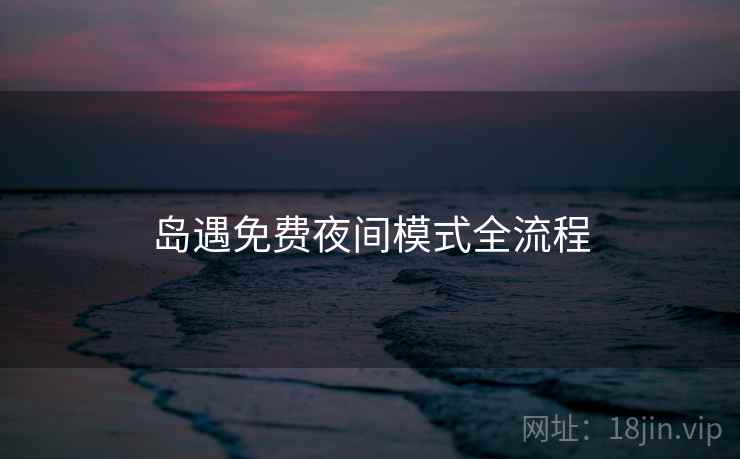 岛遇免费夜间模式全流程