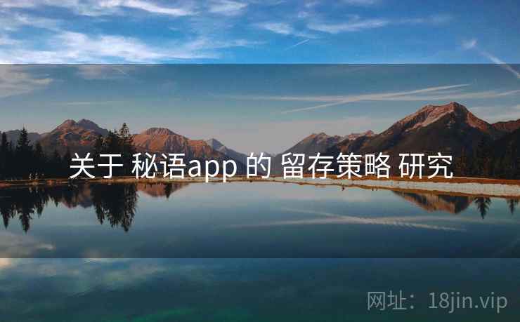关于 秘语app 的 留存策略 研究