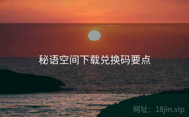 秘语空间下载兑换码要点