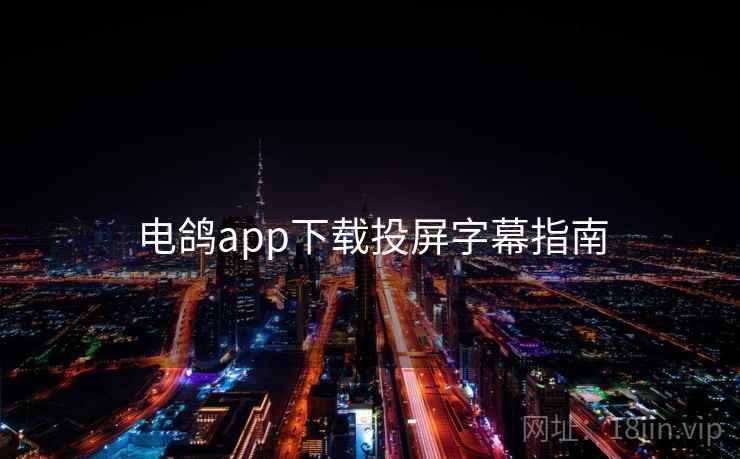 电鸽app下载投屏字幕指南