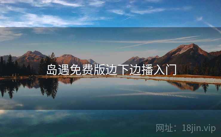岛遇免费版边下边播入门